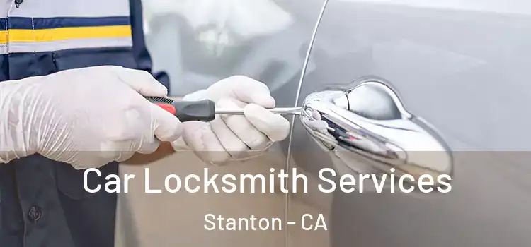Car Locksmith Services Stanton - CA
