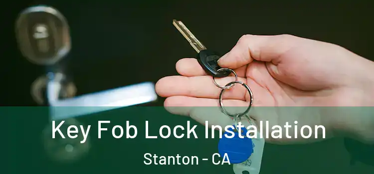 Key Fob Lock Installation Stanton - CA